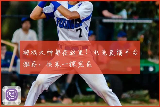 游戏大神都在这里！电竞直播平台推荐，快来一探究竟
